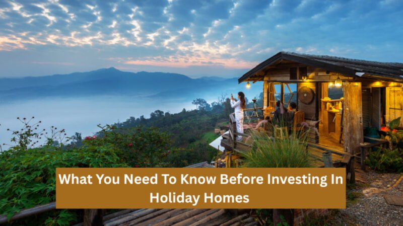 what you need to know before investing in holiday homes