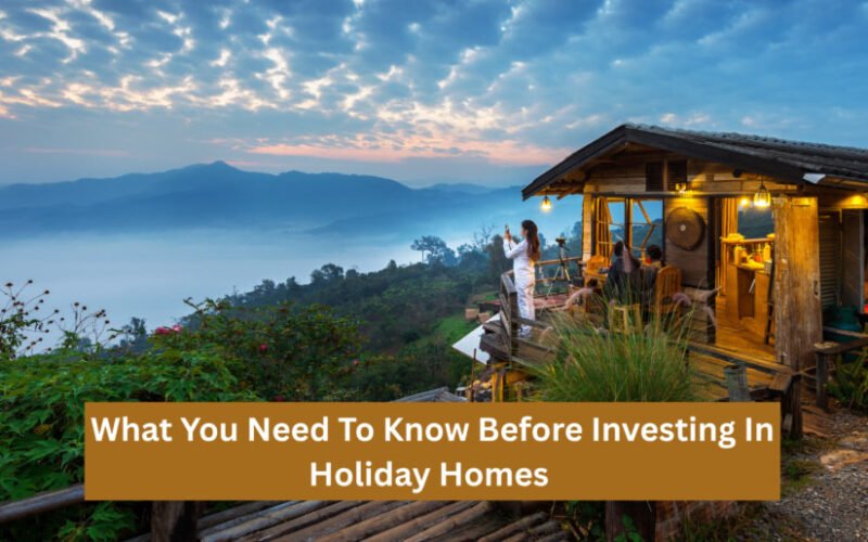 what you need to know before investing in holiday homes