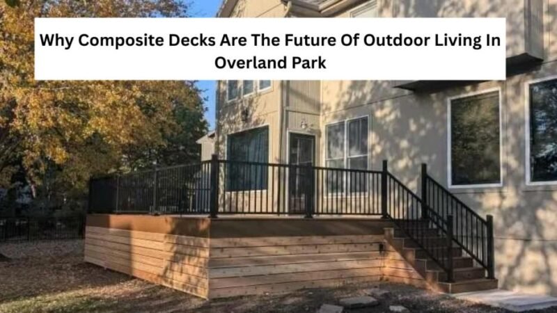 why composite decks are the future of outdoor living in overland park 1