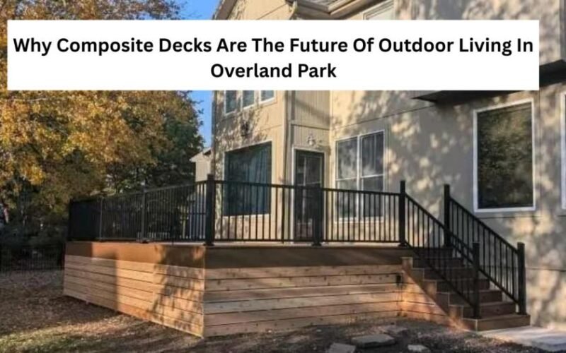 why composite decks are the future of outdoor living in overland park 1