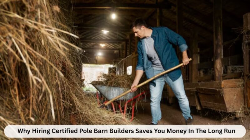why hiring certified pole barn builders saves you money in the long run