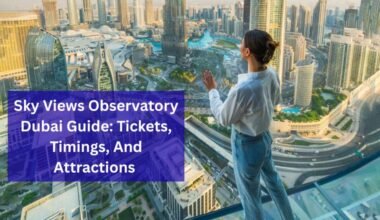 sky views observatory dubai guide tickets, timings, and attractions